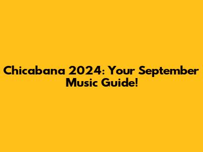 Chicabana 2024: Your September Music Guide!