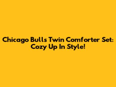 Chicago Bulls Twin Comforter Set: Cozy Up In Style!