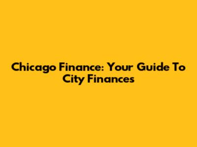 Chicago Finance: Your Guide To City Finances