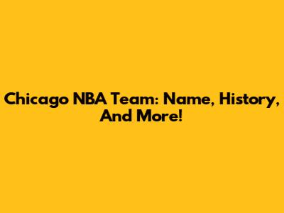 Chicago NBA Team: Name, History, And More!