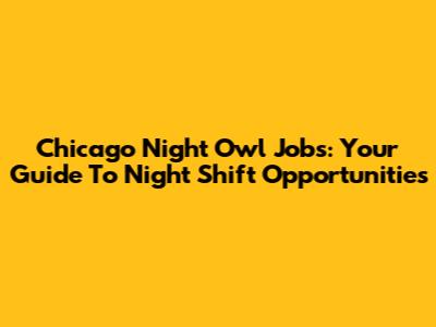 Chicago Night Owl Jobs: Your Guide To Night Shift Opportunities