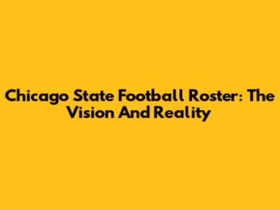 Chicago State Football Roster: The Vision And Reality