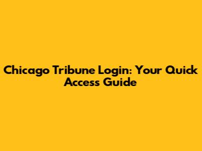 Chicago Tribune Login: Your Quick Access Guide