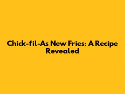 Chick-fil-A's New Fries: A Recipe Revealed