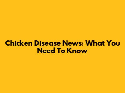 Chicken Disease News: What You Need To Know