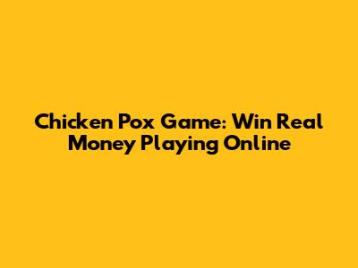 Chicken Pox Game: Win Real Money Playing Online