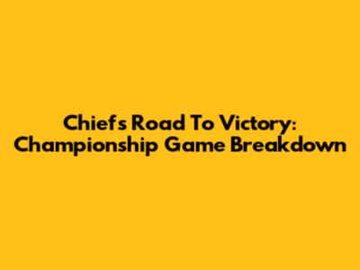 Chiefs' Road To Victory: Championship Game Breakdown