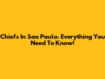 Chiefs In Sao Paulo: Everything You Need To Know!