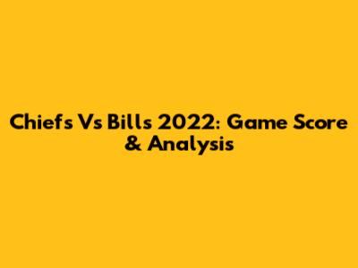 Chiefs Vs Bills 2022: Game Score & Analysis