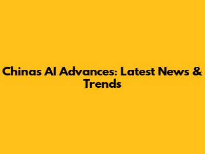 China's AI Advances: Latest News & Trends