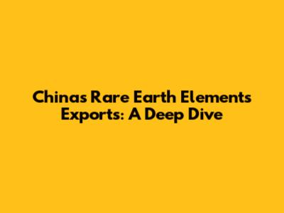 China's Rare Earth Elements Exports: A Deep Dive