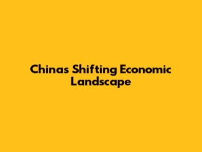 China's Shifting Economic Landscape
