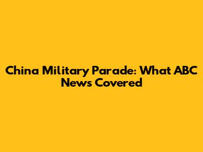China Military Parade: What ABC News Covered