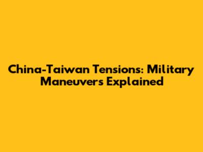 China-Taiwan Tensions: Military Maneuvers Explained