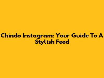 Chindo Instagram: Your Guide To A Stylish Feed