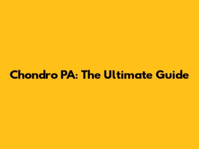 Chondro PA: The Ultimate Guide