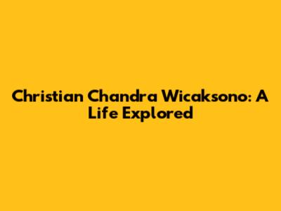 Christian Chandra Wicaksono: A Life Explored