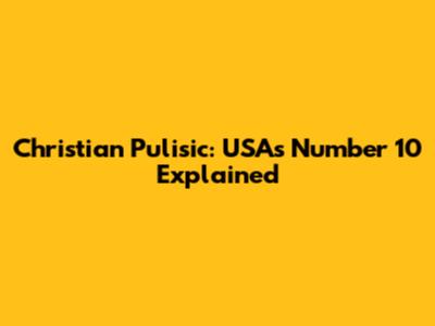 Christian Pulisic: USA's Number 10 Explained