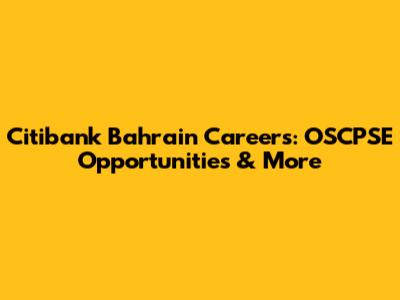 Citibank Bahrain Careers: OSCPSE Opportunities & More