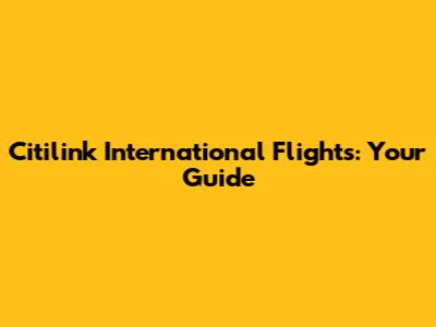 Citilink International Flights: Your Guide