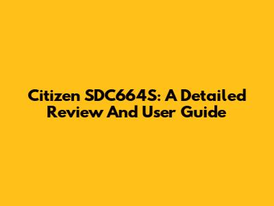Citizen SDC664S: A Detailed Review And User Guide