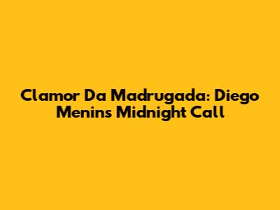 Clamor Da Madrugada: Diego Menin's Midnight Call