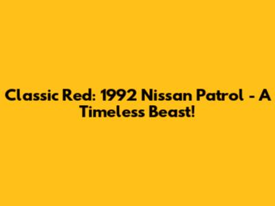 Classic Red: 1992 Nissan Patrol - A Timeless Beast!