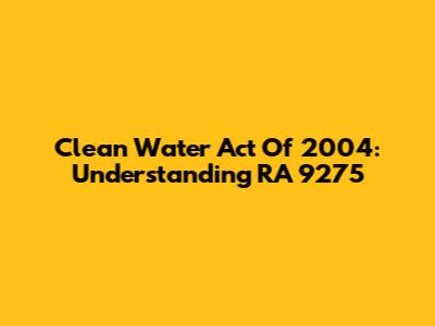 Clean Water Act Of 2004: Understanding RA 9275