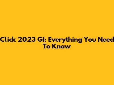 Click 2023 GI: Everything You Need To Know