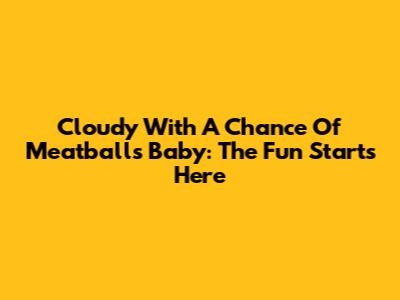Cloudy With A Chance Of Meatballs Baby: The Fun Starts Here