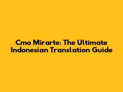 Cmo Mirarte: The Ultimate Indonesian Translation Guide