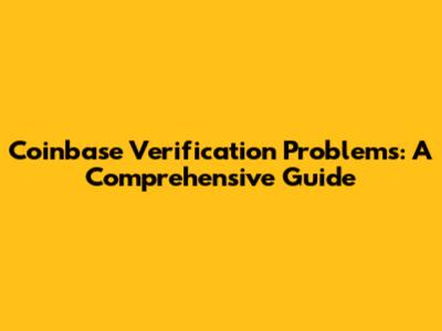 Coinbase Verification Problems: A Comprehensive Guide