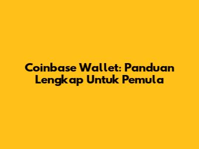 Coinbase Wallet: Panduan Lengkap Untuk Pemula