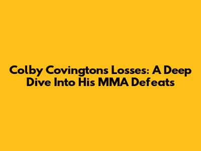 Colby Covington's Losses: A Deep Dive Into His MMA Defeats