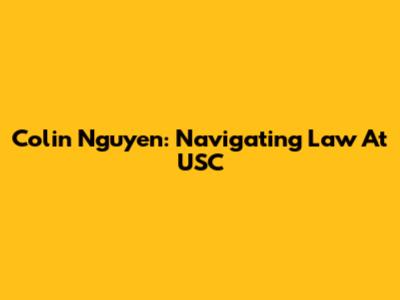 Colin Nguyen: Navigating Law At USC