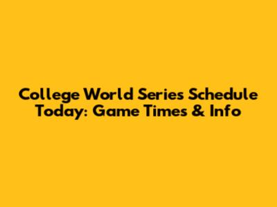College World Series Schedule Today: Game Times & Info