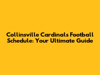 Collinsville Cardinals Football Schedule: Your Ultimate Guide