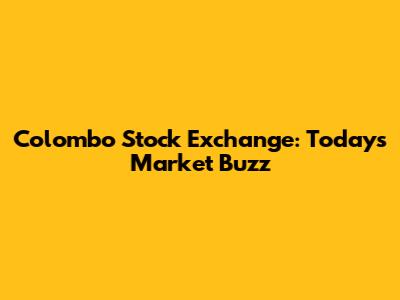 Colombo Stock Exchange: Today's Market Buzz