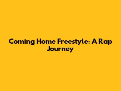 Coming Home Freestyle: A Rap Journey