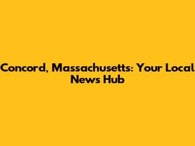 Concord, Massachusetts: Your Local News Hub
