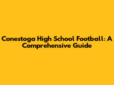 Conestoga High School Football: A Comprehensive Guide