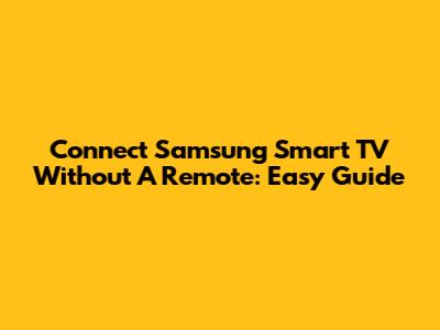 Connect Samsung Smart TV Without A Remote: Easy Guide
