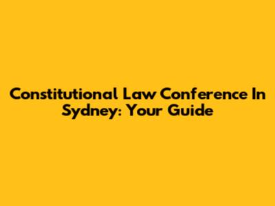 Constitutional Law Conference In Sydney: Your Guide