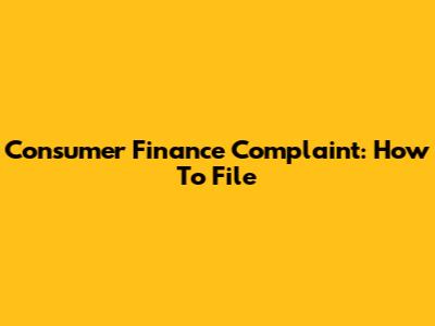 Consumer Finance Complaint: How To File