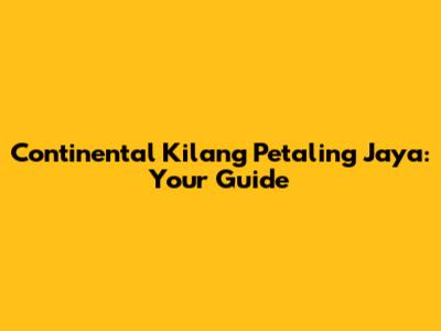 Continental Kilang Petaling Jaya: Your Guide