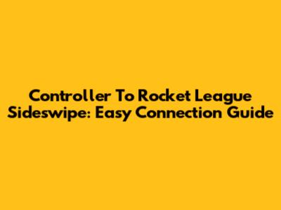 Controller To Rocket League Sideswipe: Easy Connection Guide