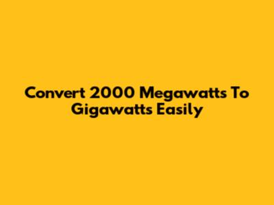 Convert 2000 Megawatts To Gigawatts Easily