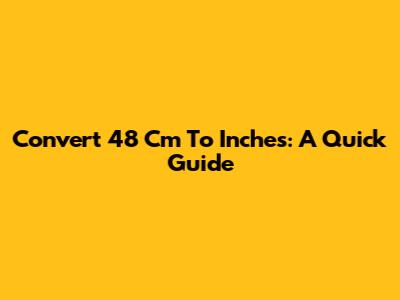 Convert 48 Cm To Inches: A Quick Guide