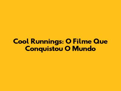 Cool Runnings: O Filme Que Conquistou O Mundo