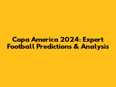 Copa America 2024: Expert Football Predictions & Analysis